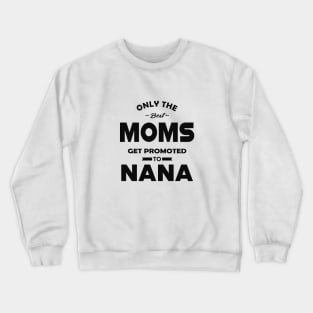 New Nana - Only the best moms get promoted to nana Crewneck Sweatshirt